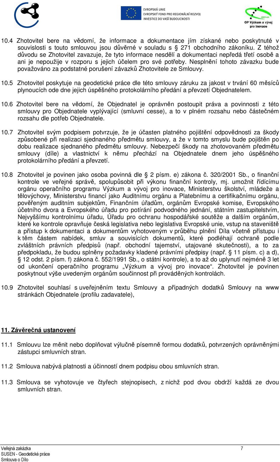 Nesplnění tohoto závazku bude považováno za podstatné porušení závazků Zhotovitele ze Smlouvy. 10.