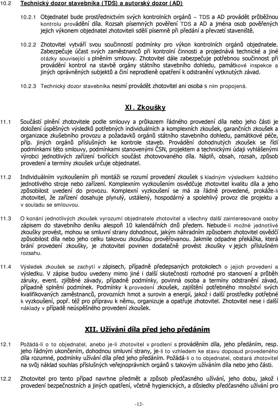 2 Zhotovitel vytváří svou součinností podmínky pro výkon kontrolních orgánů objednatele.