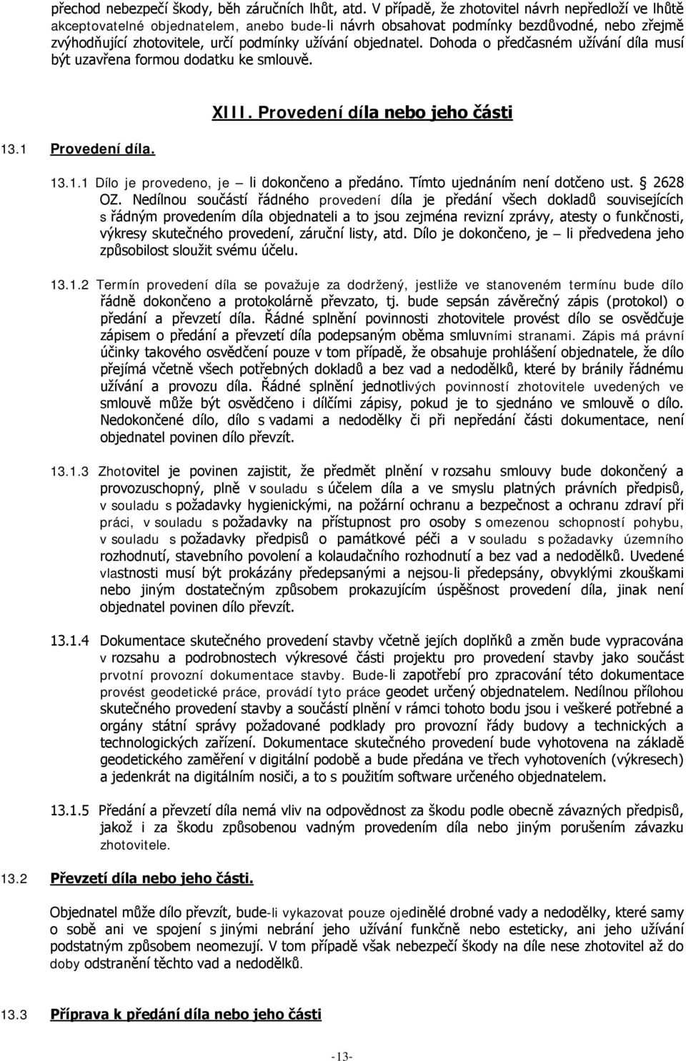 objednatel. Dohoda o předčasném užívání díla musí být uzavřena formou dodatku ke smlouvě. 13.1 Provedení díla. XIII. Provedení díla nebo jeho části 13.1.1 Dílo je provedeno, je li dokončeno a předáno.