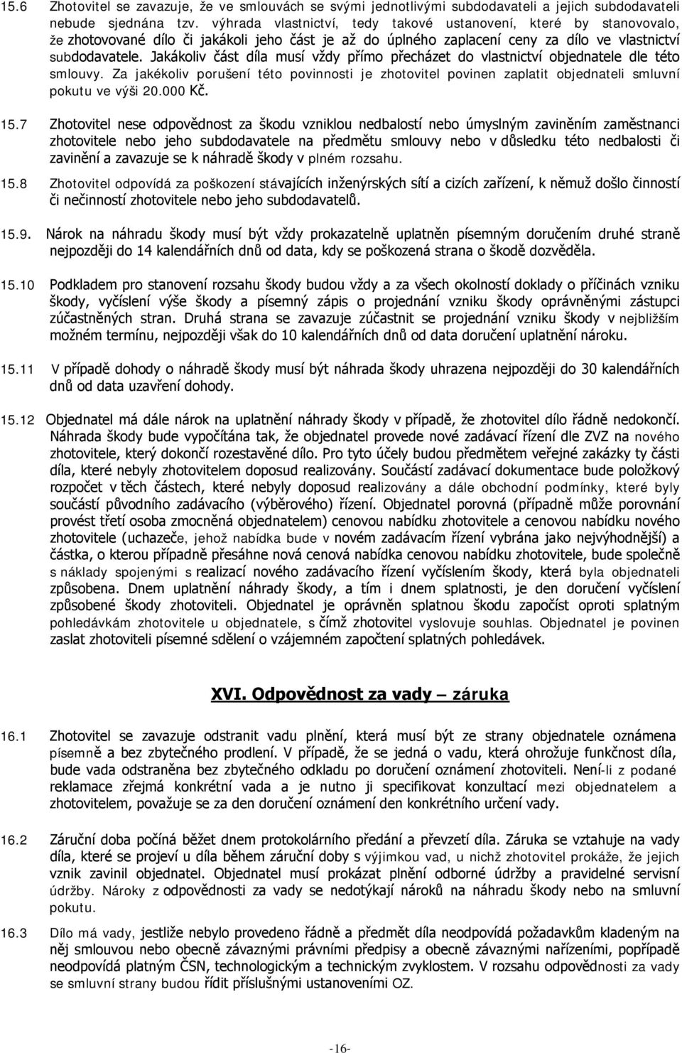 Jakákoliv část díla musí vždy přímo přecházet do vlastnictví objednatele dle této smlouvy. Za jakékoliv porušení této povinnosti je zhotovitel povinen zaplatit objednateli smluvní pokutu ve výši 20.