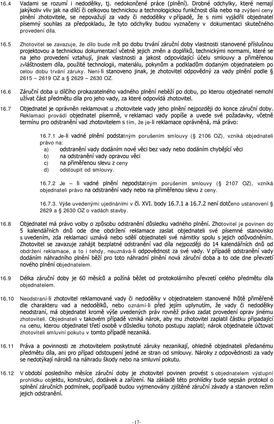 že s nimi vyjádřil objednatel písemný souhlas za předpokladu, že tyto odchylky budou vyznačeny v dokumentaci skutečného provedení díla. 16.