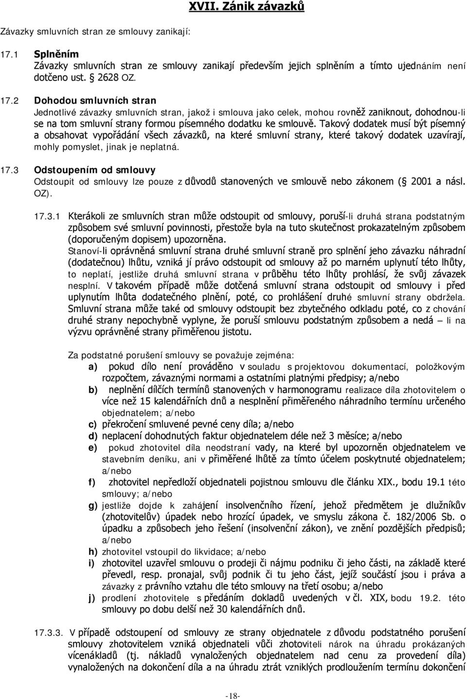 2 Dohodou smluvních stran Jednotlivé závazky smluvních stran, jakož i smlouva jako celek, mohou rovněž zaniknout, dohodnou-li se na tom smluvní strany formou písemného dodatku ke smlouvě.