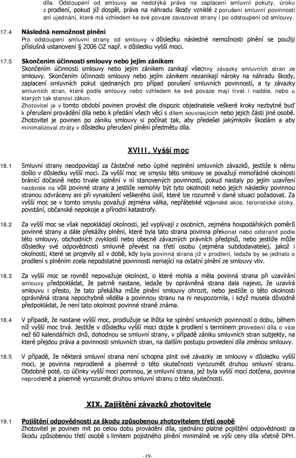 4 Následná nemožnost plnění Pro odstoupení smluvní strany od smlouvy v důsledku následné nemožnosti plnění se použijí příslušná ustanovení 2006 OZ např. v důsledku vyšší moci. 17.