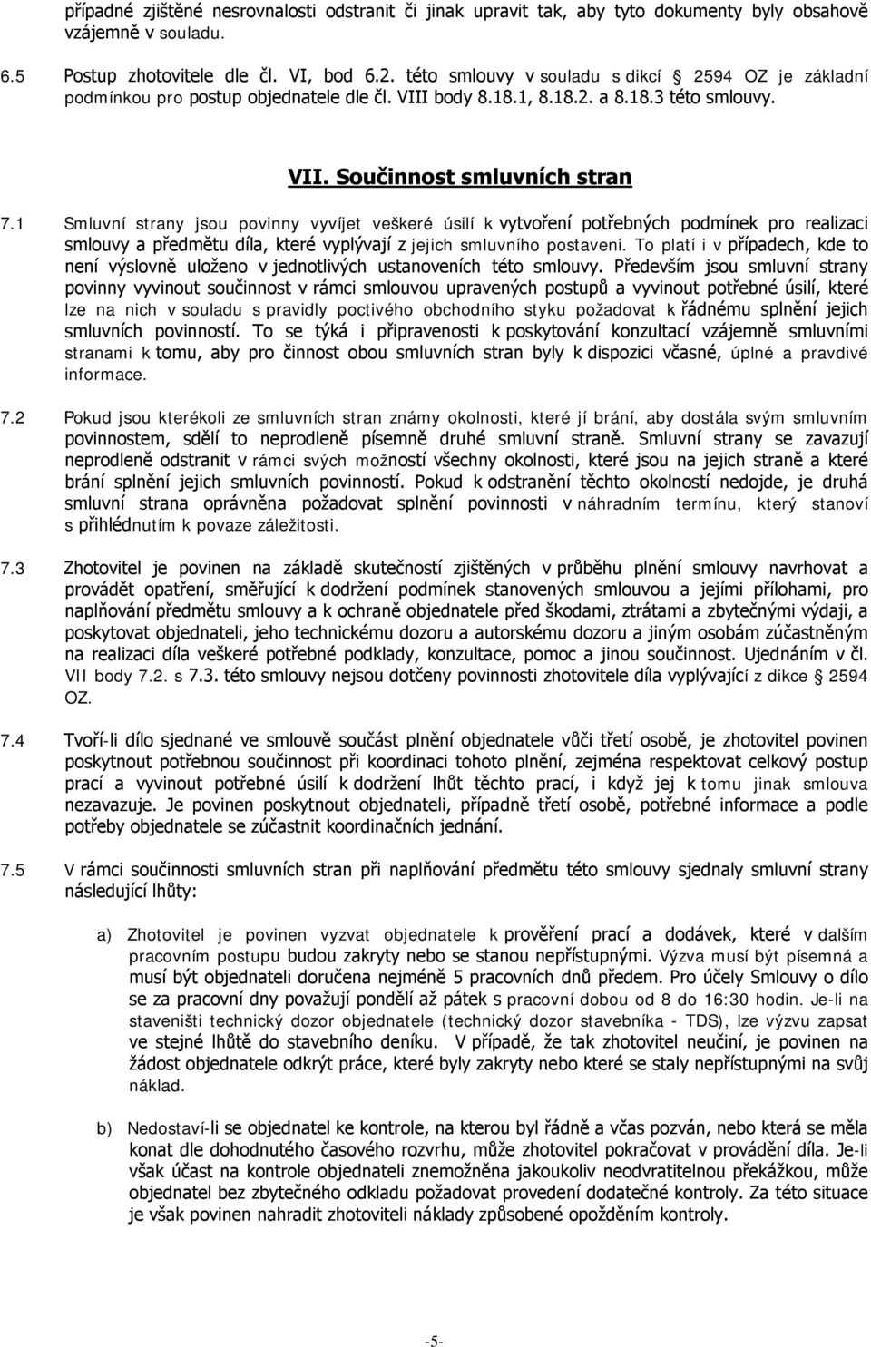 1 Smluvní strany jsou povinny vyvíjet veškeré úsilí k vytvoření potřebných podmínek pro realizaci smlouvy a předmětu díla, které vyplývají z jejich smluvního postavení.