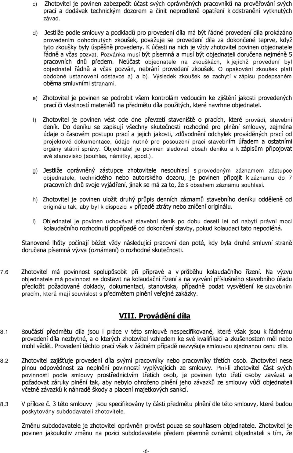 úspěšně provedeny. K účasti na nich je vždy zhotovitel povinen objednatele řádně a včas pozvat. Pozvánka musí být písemná a musí být objednateli doručena nejméně 5 pracovních dnů předem.