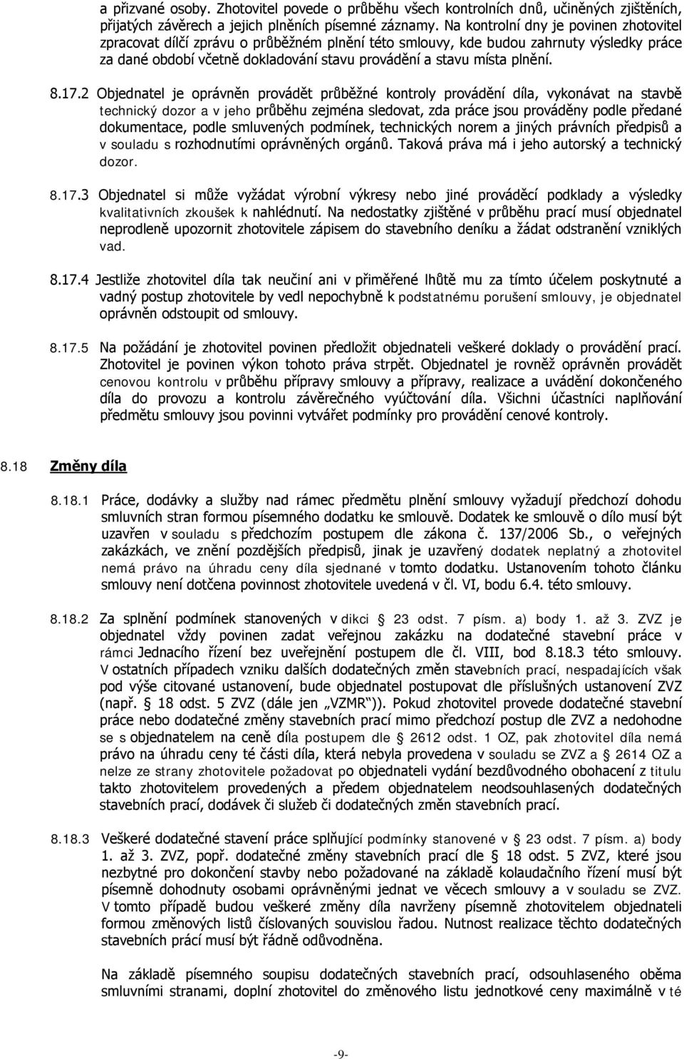 8.17.2 Objednatel je oprávněn provádět průběžné kontroly provádění díla, vykonávat na stavbě technický dozor a v jeho průběhu zejména sledovat, zda práce jsou prováděny podle předané dokumentace,