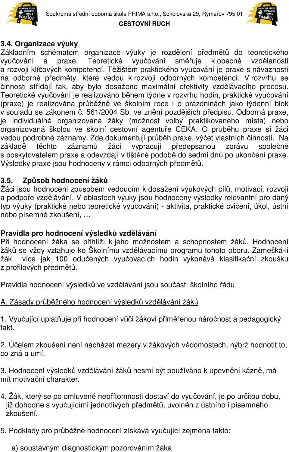 V rozvrhu se činnosti střídají tak, aby bylo dosaženo maximální efektivity vzdělávacího procesu.