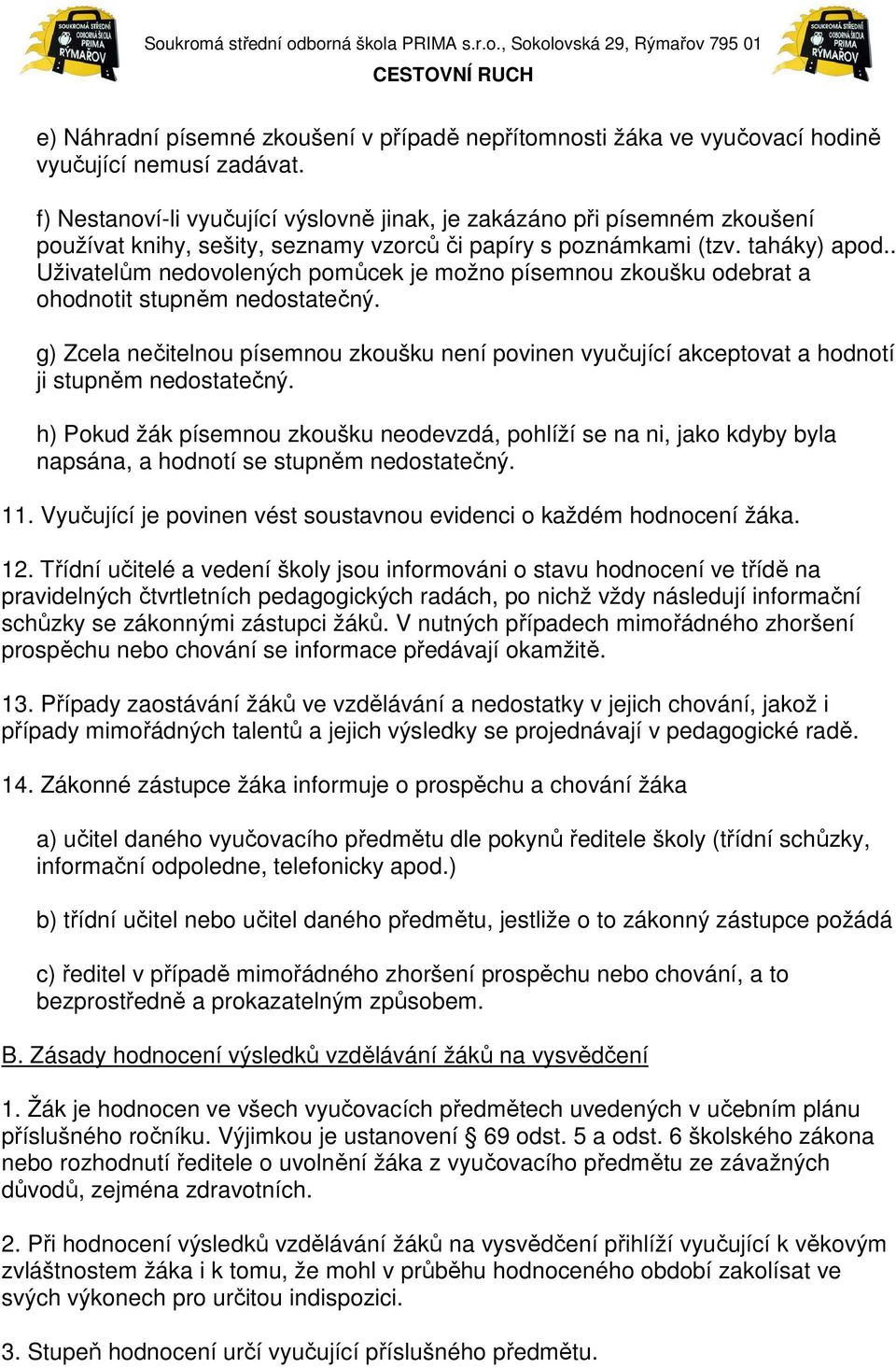 . Uživatelům nedovolených pomůcek je možno písemnou zkoušku odebrat a ohodnotit stupněm nedostatečný.