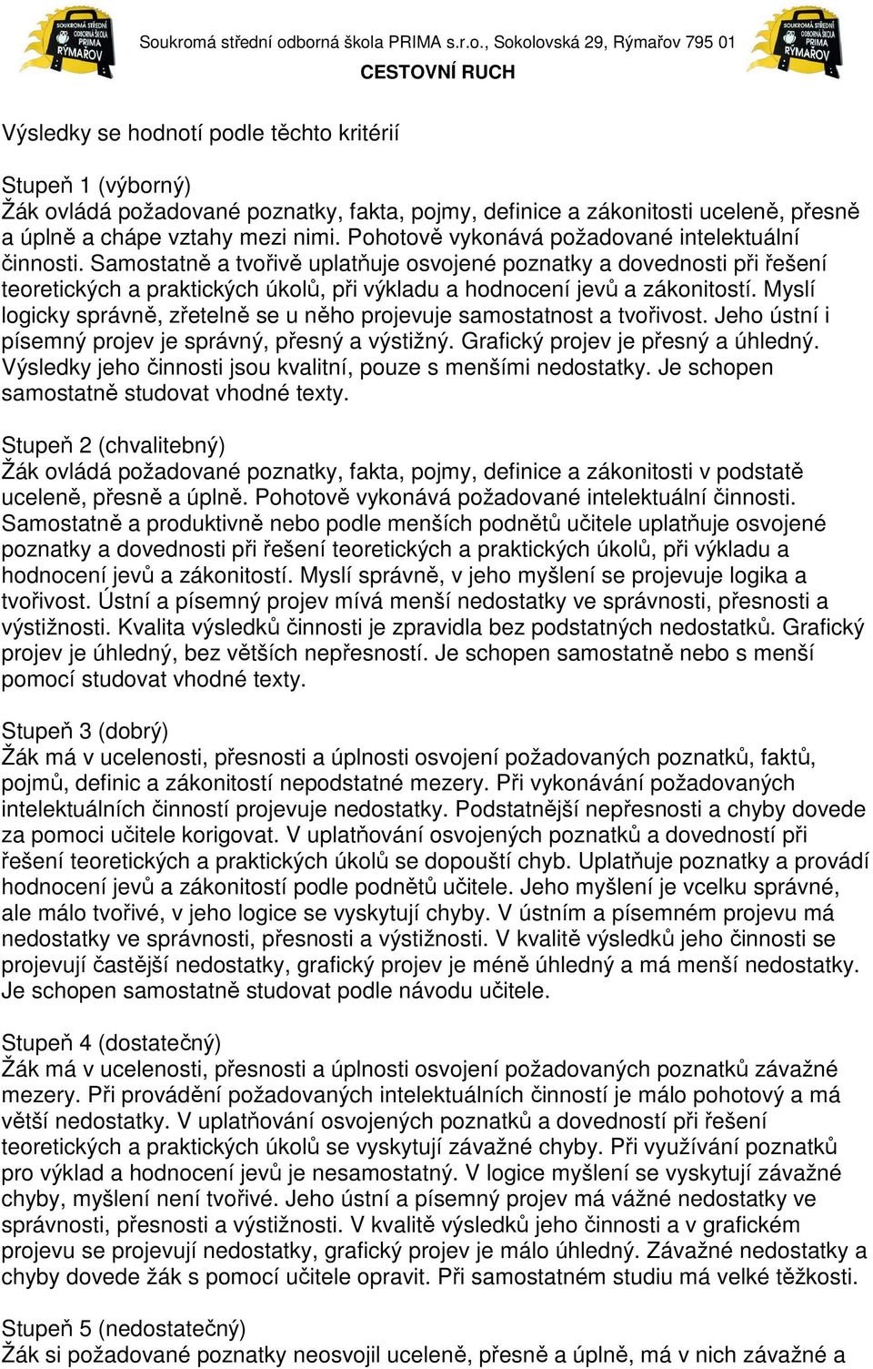 Samostatně a tvořivě uplatňuje osvojené poznatky a dovednosti při řešení teoretických a praktických úkolů, při výkladu a hodnocení jevů a zákonitostí.