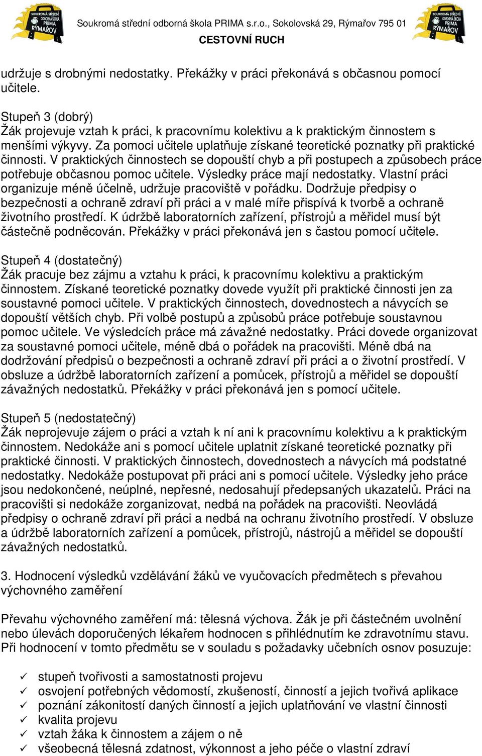 Výsledky práce mají nedostatky. Vlastní práci organizuje méně účelně, udržuje pracoviště v pořádku.
