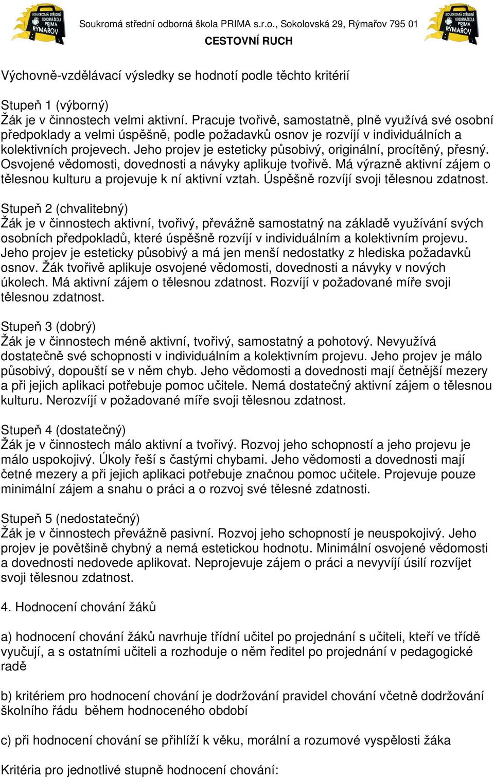 Jeho projev je esteticky působivý, originální, procítěný, přesný. Osvojené vědomosti, dovednosti a návyky aplikuje tvořivě. Má výrazně aktivní zájem o tělesnou kulturu a projevuje k ní aktivní vztah.