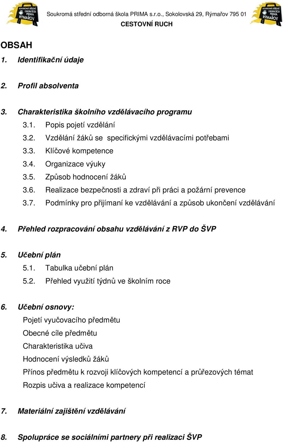 Přehled rozpracování obsahu vzdělávání z RVP do ŠVP 5. Učební plán 5.1. Tabulka učební plán 5.2. Přehled využití týdnů ve školním roce 6.