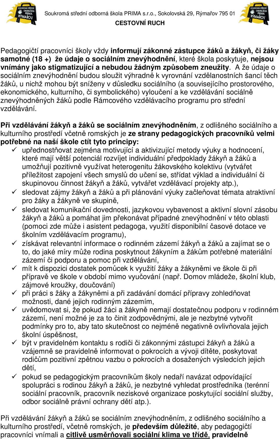 A že údaje o sociálním znevýhodnění budou sloužit výhradně k vyrovnání vzdělanostních šancí těch žáků, u nichž mohou být sníženy v důsledku sociálního (a souvisejícího prostorového, ekonomického,