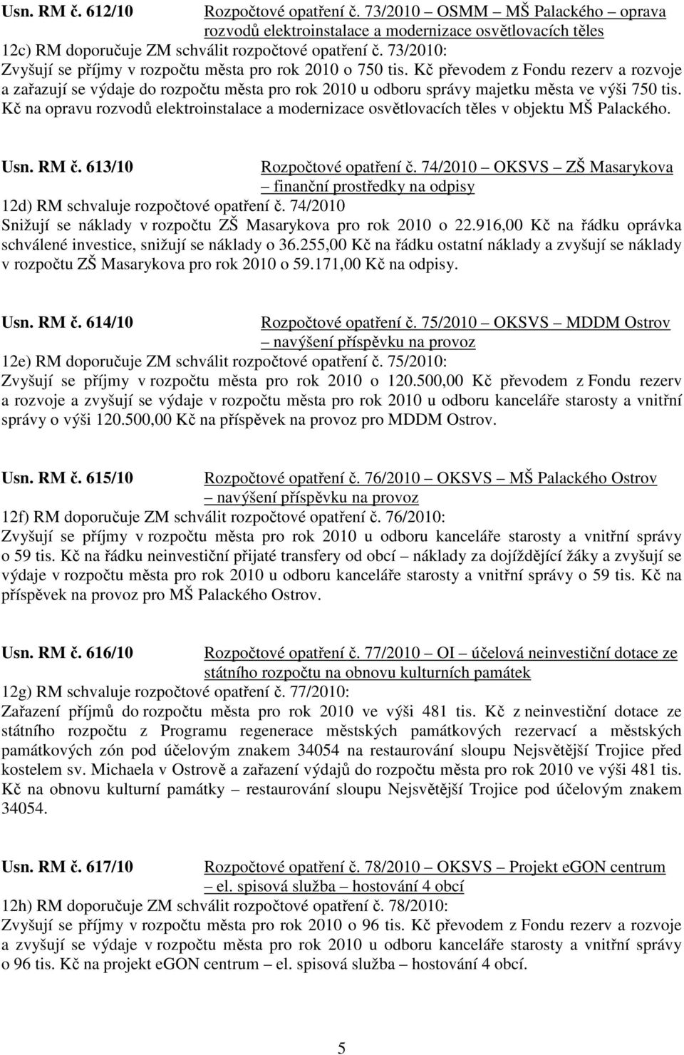 Kč převodem z Fondu rezerv a rozvoje a zařazují se výdaje do rozpočtu města pro rok 2010 u odboru správy majetku města ve výši 750 tis.