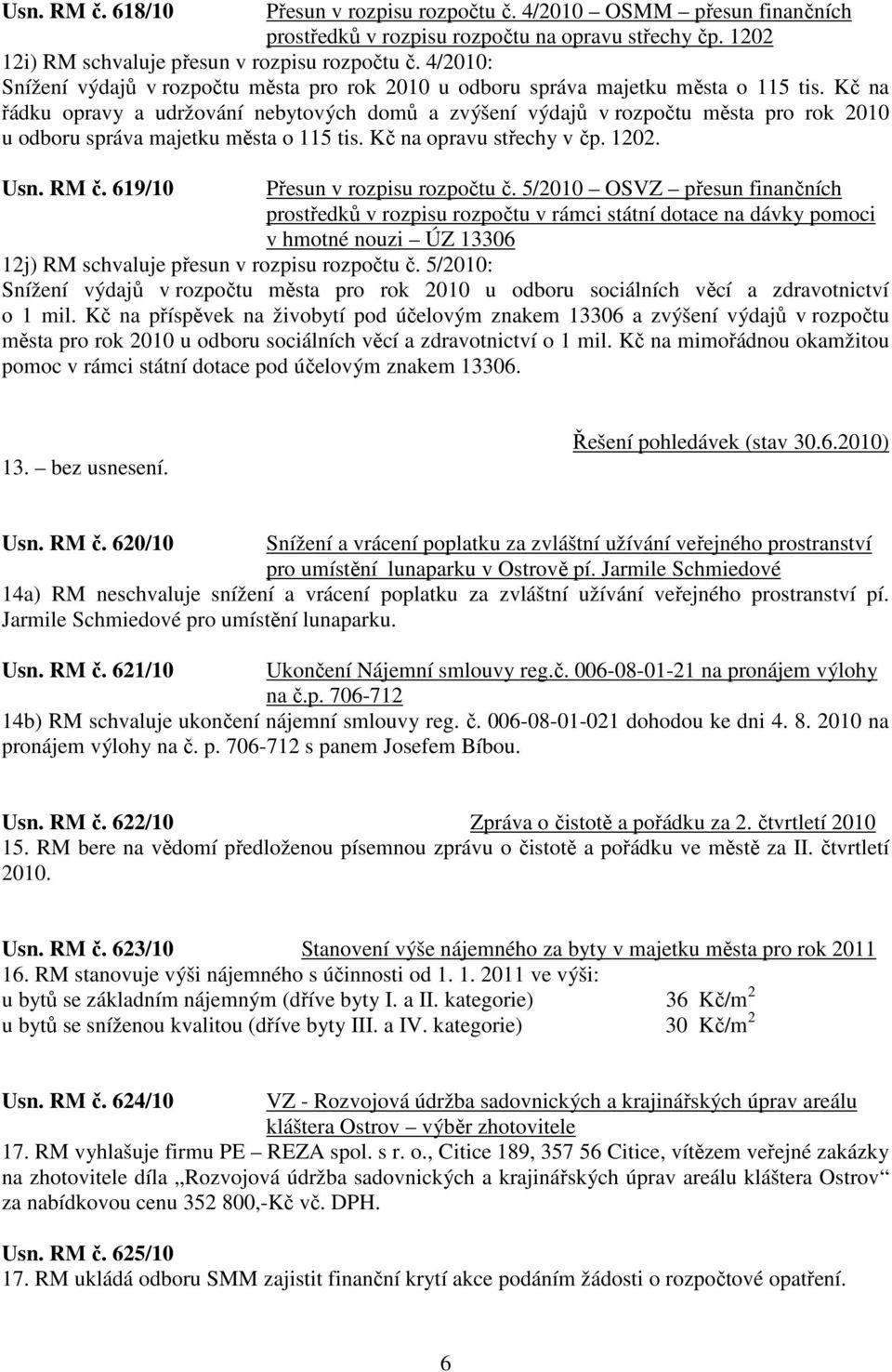 Kč na řádku opravy a udržování nebytových domů a zvýšení výdajů v rozpočtu města pro rok 2010 u odboru správa majetku města o 115 tis. Kč na opravu střechy v čp. 1202. Usn. RM č.