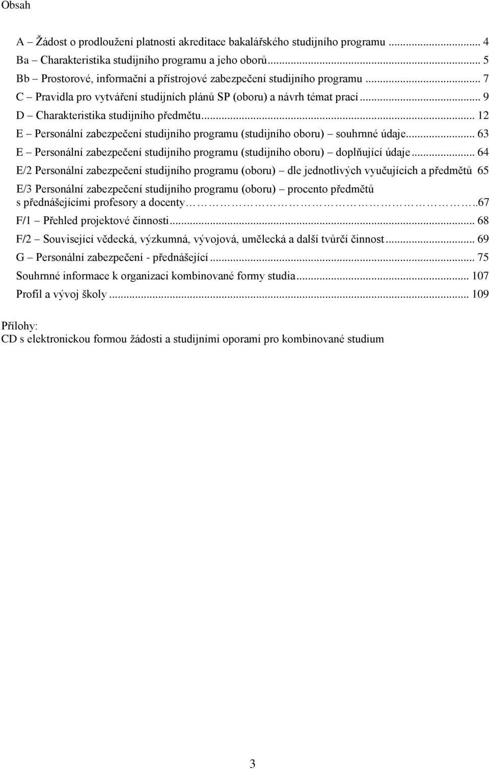 .. 12 E Personální zabezpečení studijního programu (studijního oboru) souhrnné údaje... 63 E Personální zabezpečení studijního programu (studijního oboru) doplňující údaje.