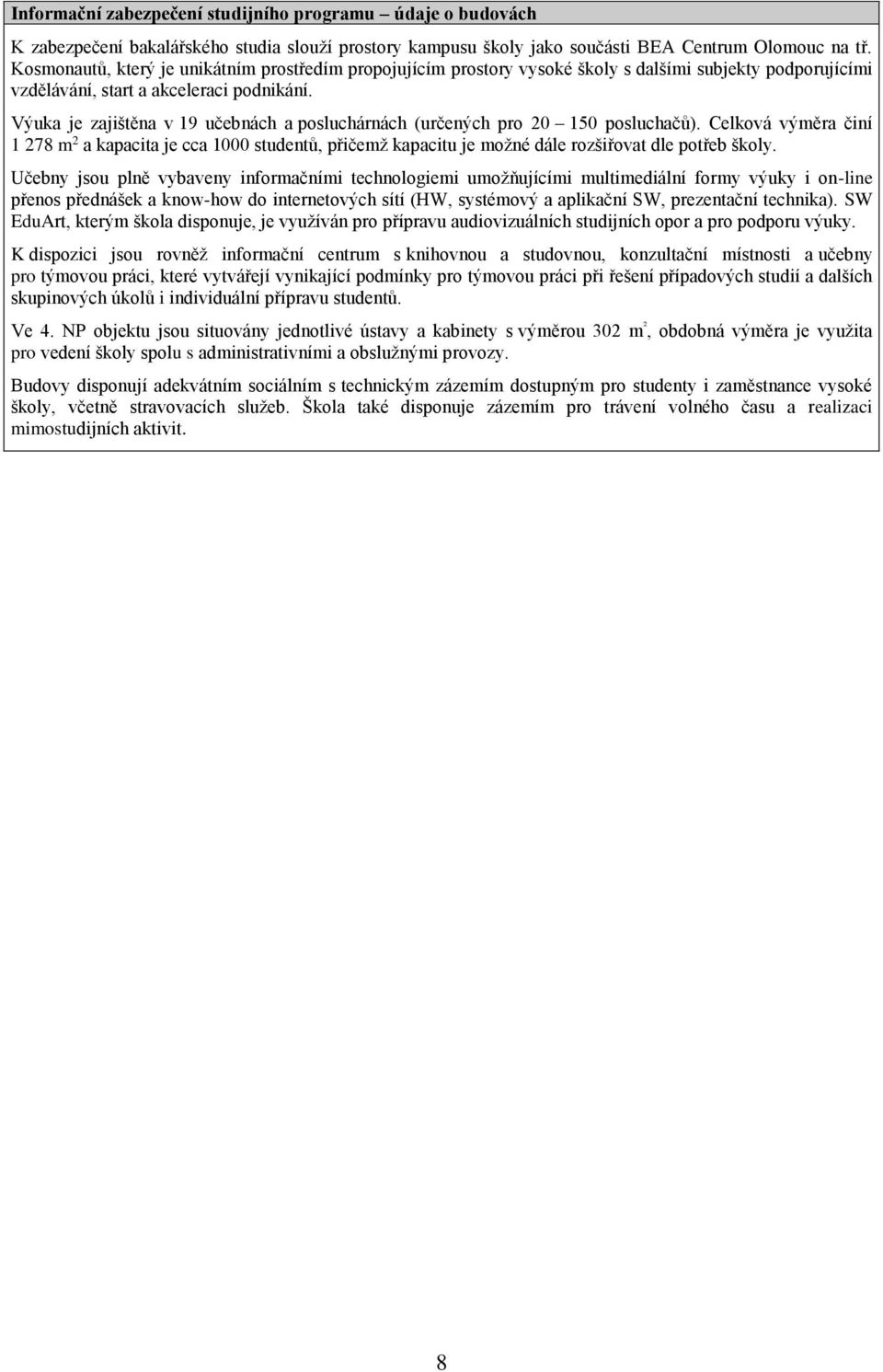 Výuka je zajištěna v 19 učebnách a posluchárnách (určených pro 20 150 posluchačů).