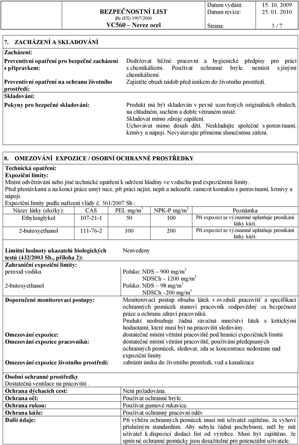 běžné pracovní a hygienické předpisy pro práci s chemikáliemi. Používat ochranné brýle. nemísit s jinými chemikáliemi. Zajistěte obsah nádob před únikem do životního prostředí.