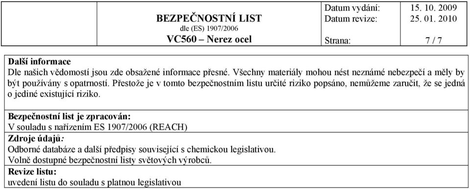 Přestože je v tomto bezpečnostním listu určité riziko popsáno, nemůžeme zaručit, že se jedná o jediné existující riziko.