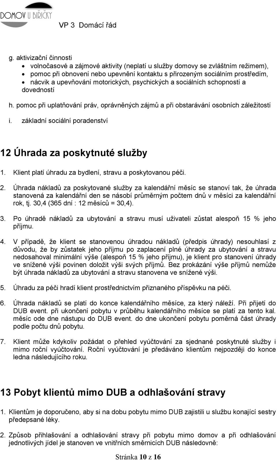 základní sociální poradenství 12 Úhrada za poskytnuté služby 1. Klient platí úhradu za bydlení, stravu a poskytovanou péči. 2.