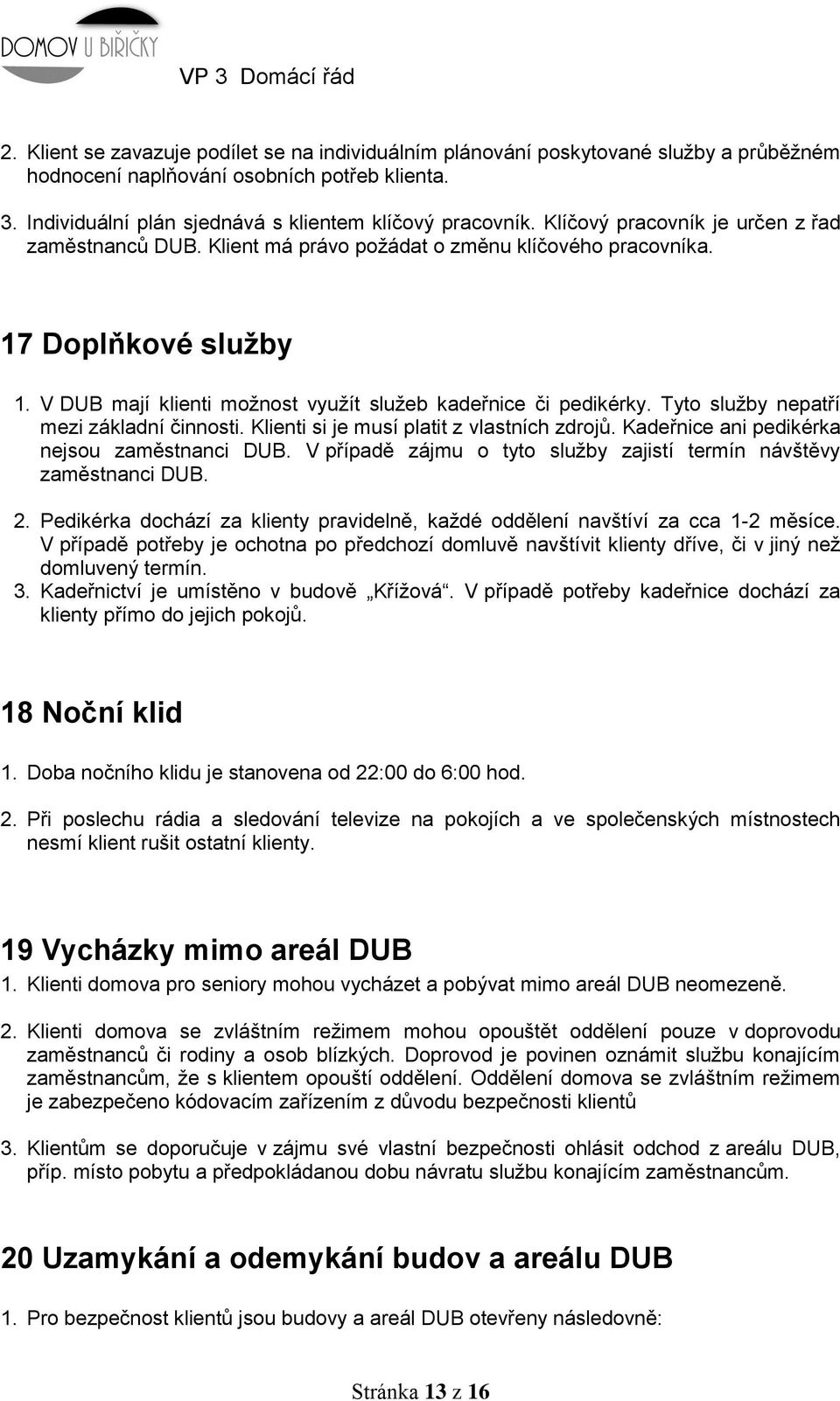 Tyto služby nepatří mezi základní činnosti. Klienti si je musí platit z vlastních zdrojů. Kadeřnice ani pedikérka nejsou zaměstnanci DUB.