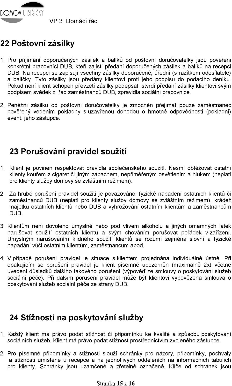 Pokud není klient schopen převzetí zásilky podepsat, stvrdí předání zásilky klientovi svým podpisem svědek z řad zaměstnanců DUB, zpravidla sociální pracovnice. 2.