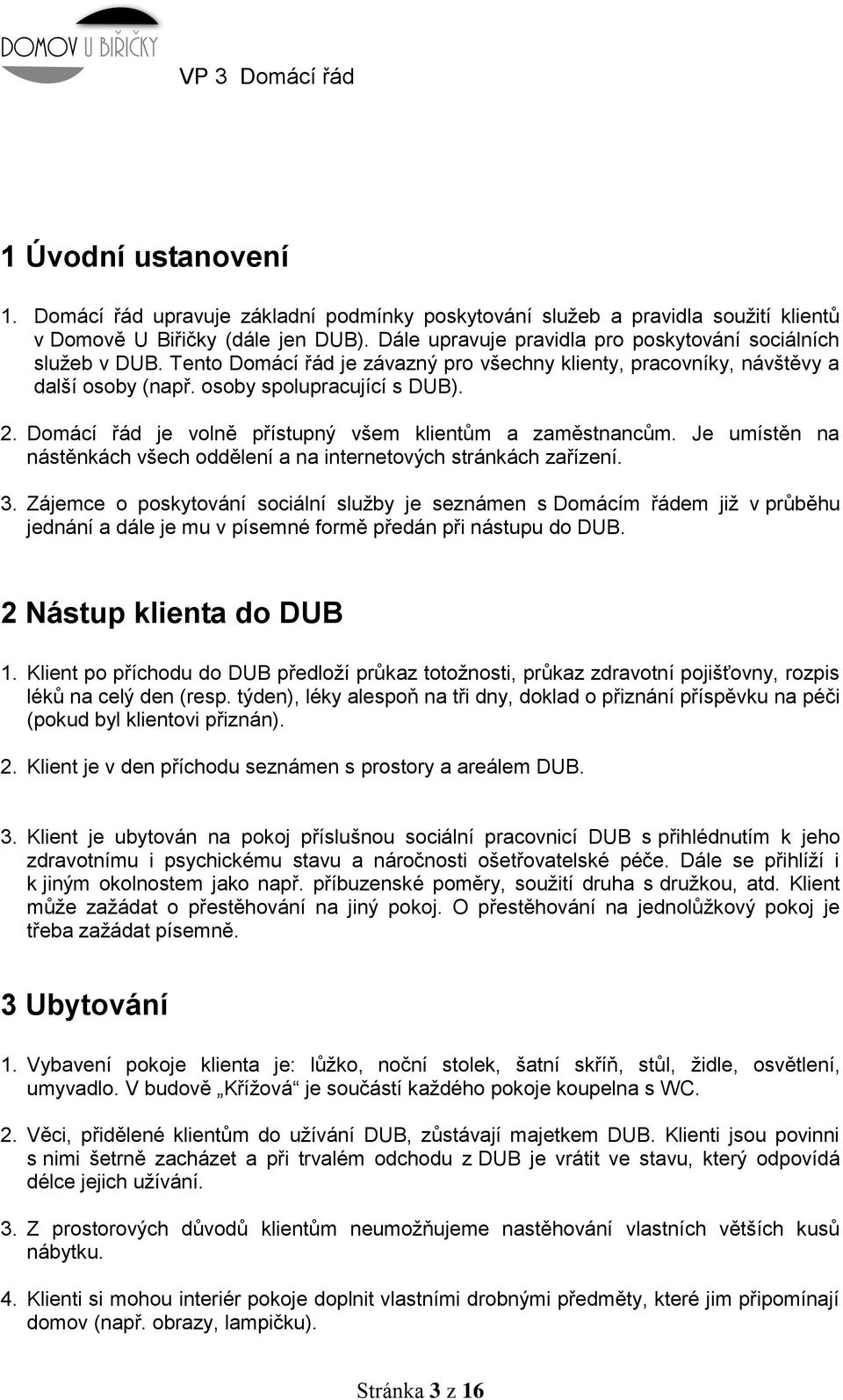 Domácí řád je volně přístupný všem klientům a zaměstnancům. Je umístěn na nástěnkách všech oddělení a na internetových stránkách zařízení. 3.