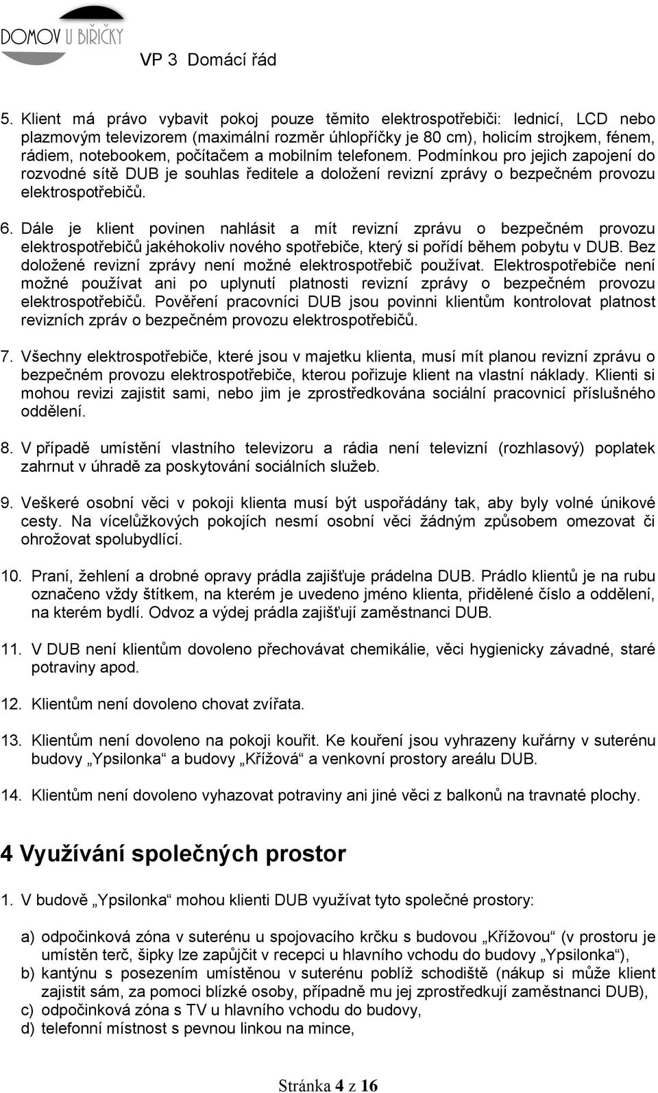Dále je klient povinen nahlásit a mít revizní zprávu o bezpečném provozu elektrospotřebičů jakéhokoliv nového spotřebiče, který si pořídí během pobytu v DUB.