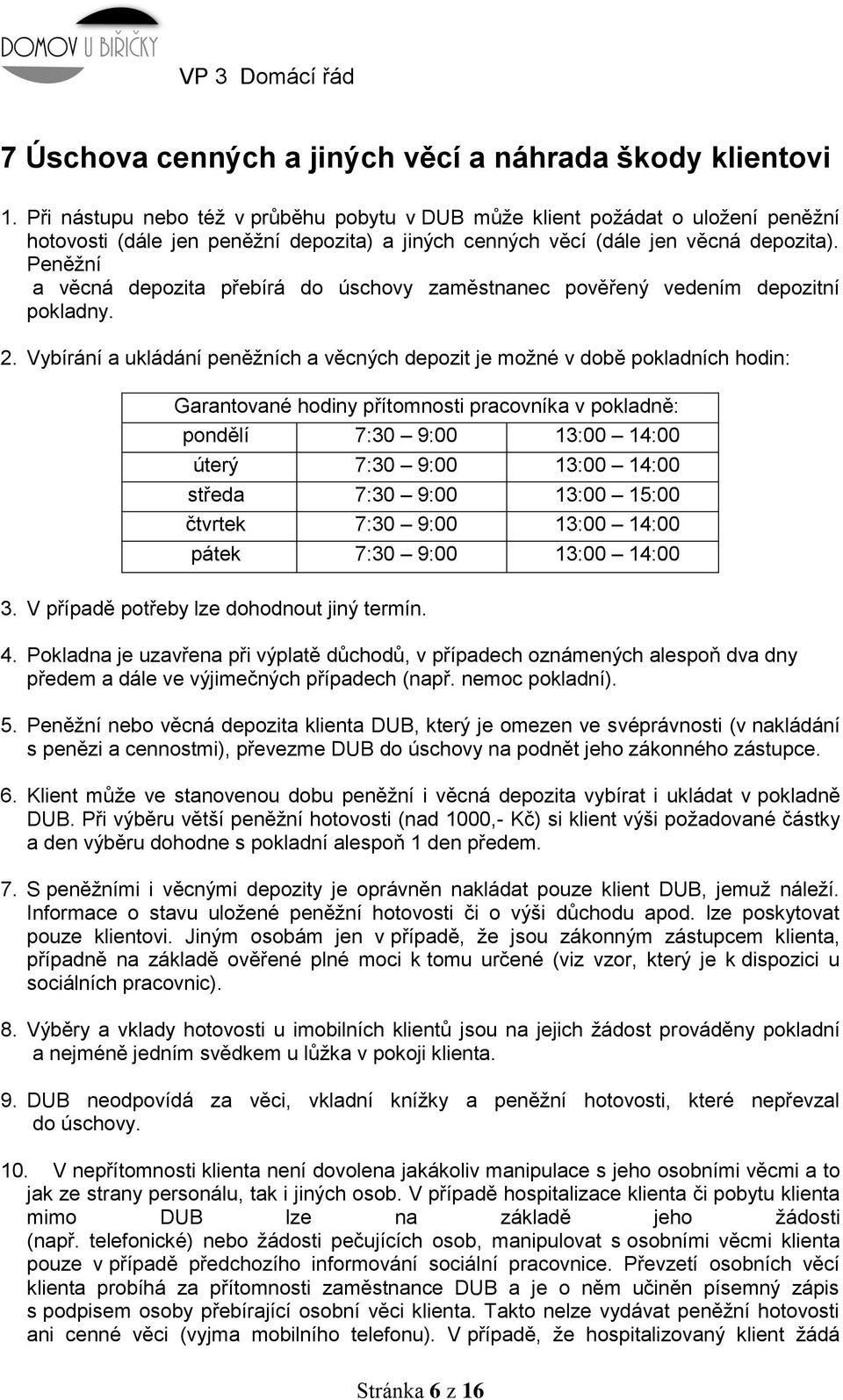 Peněžní a věcná depozita přebírá do úschovy zaměstnanec pověřený vedením depozitní pokladny. 2.
