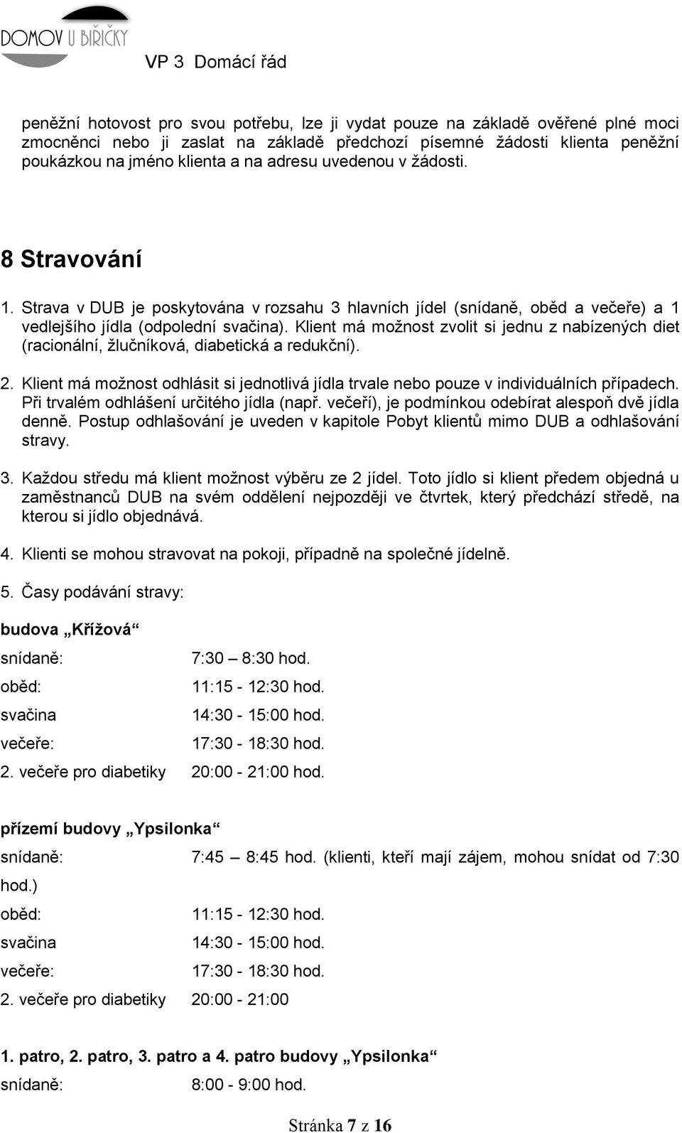 Klient má možnost zvolit si jednu z nabízených diet (racionální, žlučníková, diabetická a redukční). 2. Klient má možnost odhlásit si jednotlivá jídla trvale nebo pouze v individuálních případech.