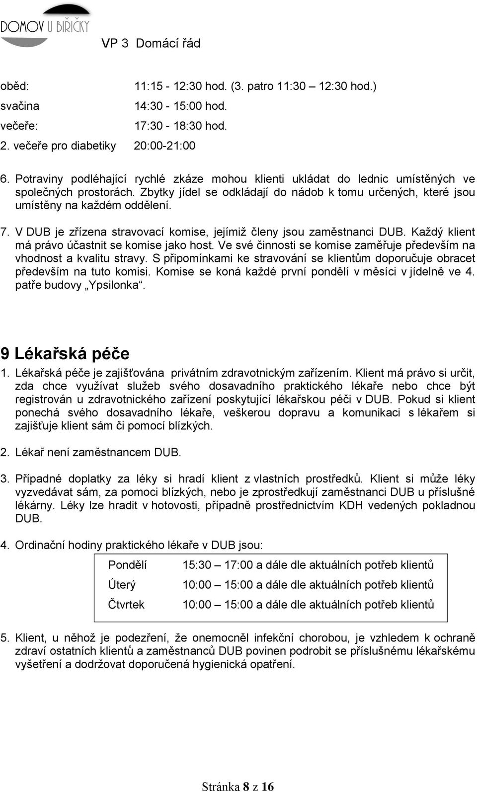 V DUB je zřízena stravovací komise, jejímiž členy jsou zaměstnanci DUB. Každý klient má právo účastnit se komise jako host. Ve své činnosti se komise zaměřuje především na vhodnost a kvalitu stravy.