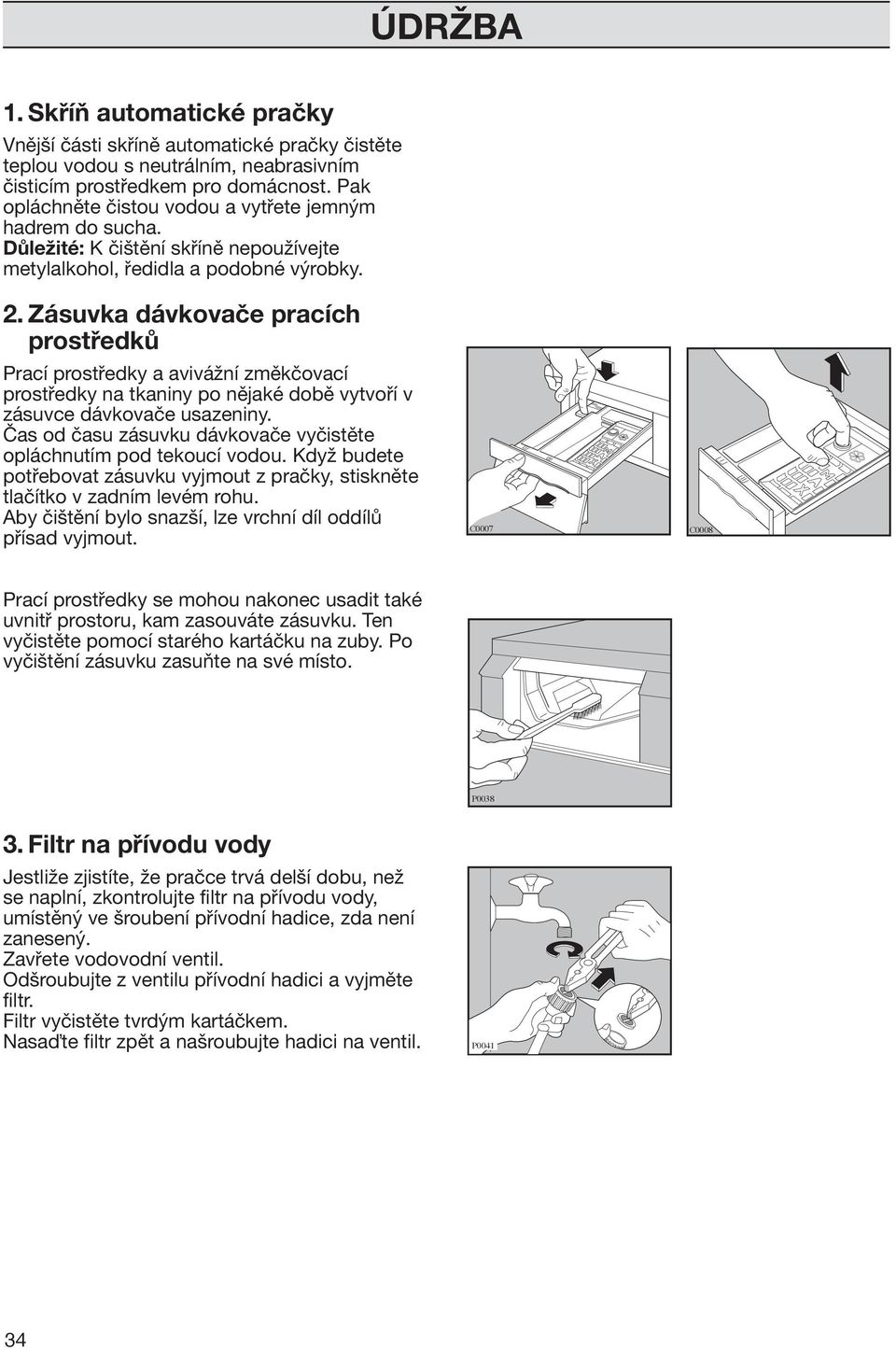 Zásuvka dávkovače pracích prostředků Prací prostředky a avivážní změkčovací prostředky na tkaniny po nějaké době vytvoří v zásuvce dávkovače usazeniny.