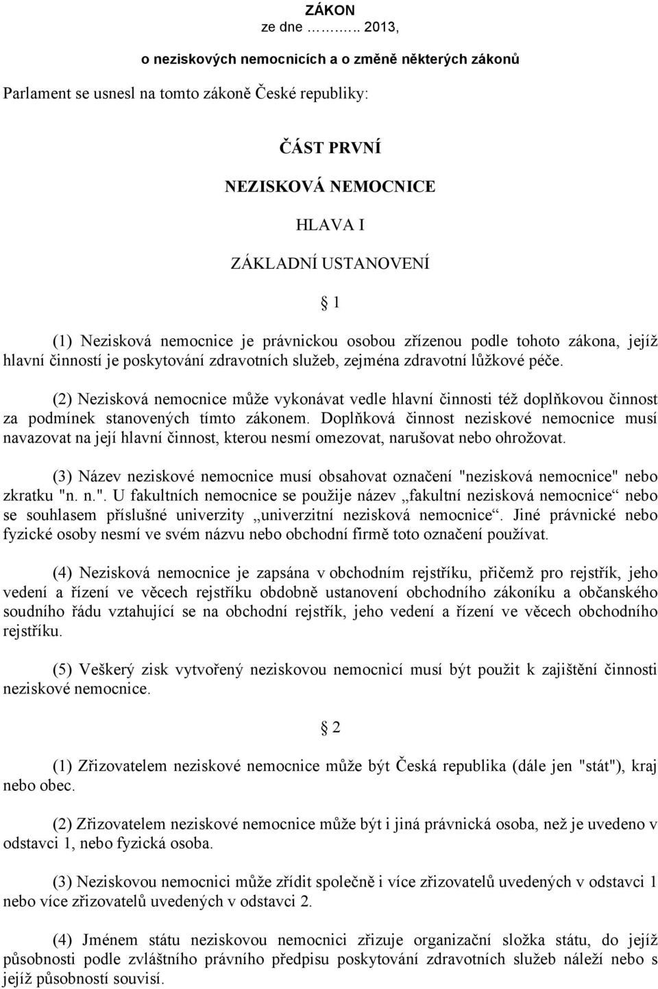 je právnickou osobou zřízenou podle tohoto zákona, jejíž hlavní činností je poskytování zdravotních služeb, zejména zdravotní lůžkové péče.