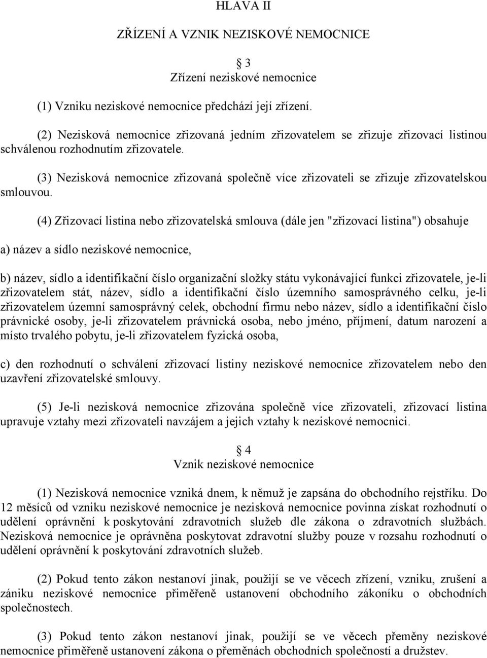 (3) Nezisková nemocnice zřizovaná společně více zřizovateli se zřizuje zřizovatelskou smlouvou.