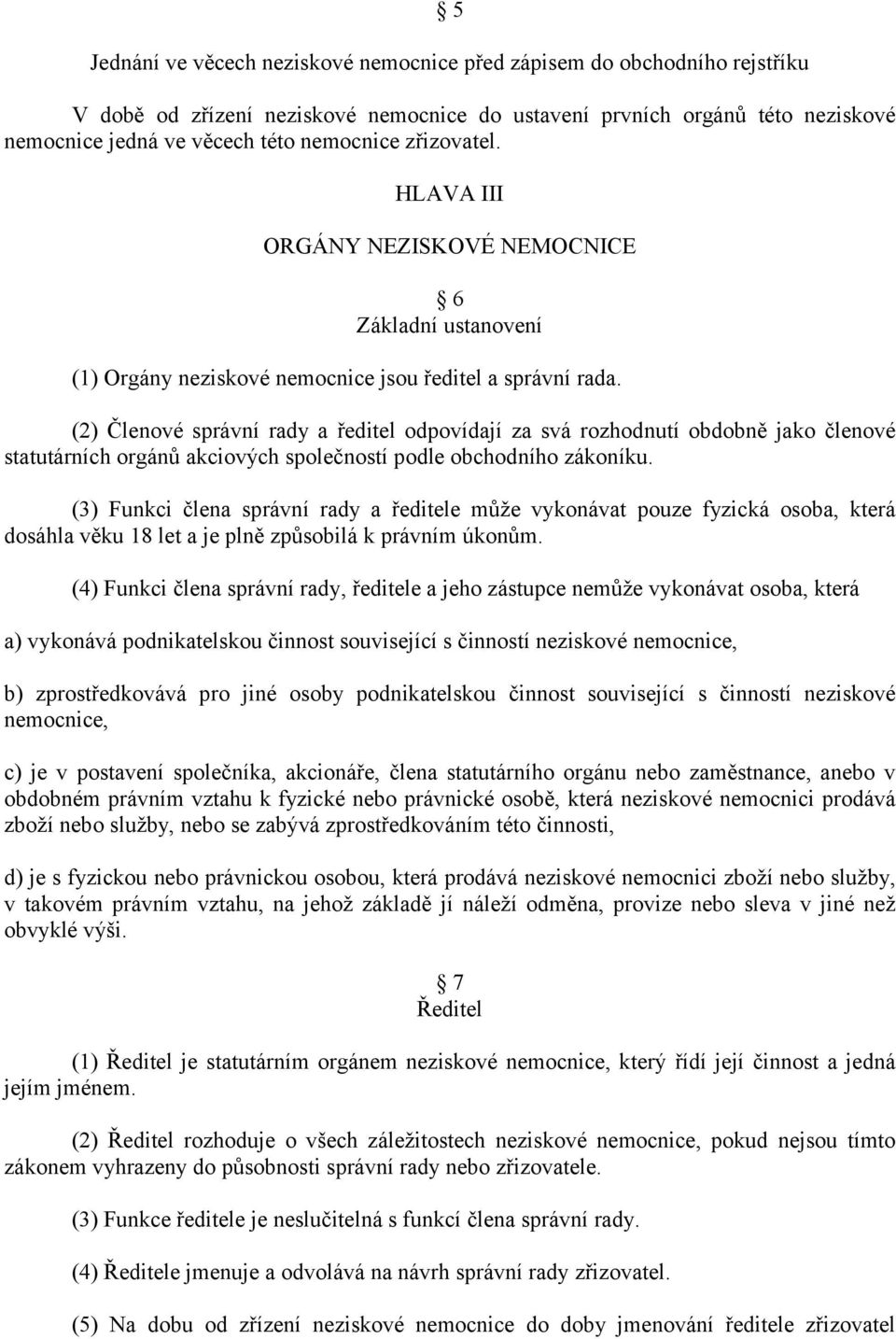 (2) Členové správní rady a ředitel odpovídají za svá rozhodnutí obdobně jako členové statutárních orgánů akciových společností podle obchodního zákoníku.