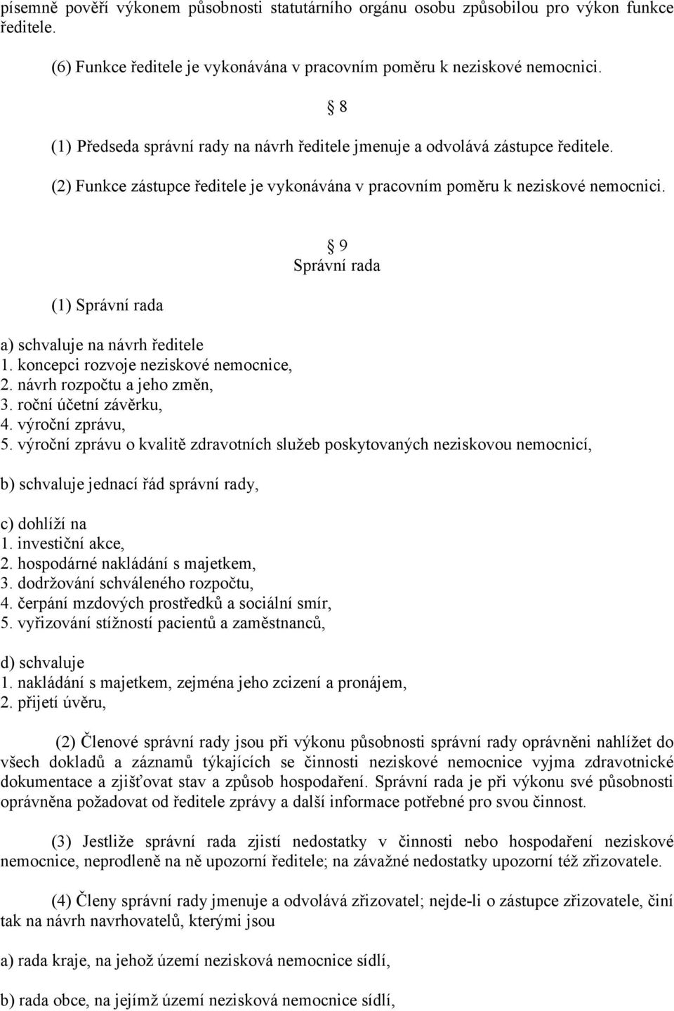 (1) Správní rada 9 Správní rada a) schvaluje na návrh ředitele 1. koncepci rozvoje neziskové nemocnice, 2. návrh rozpočtu a jeho změn, 3. roční účetní závěrku, 4. výroční zprávu, 5.