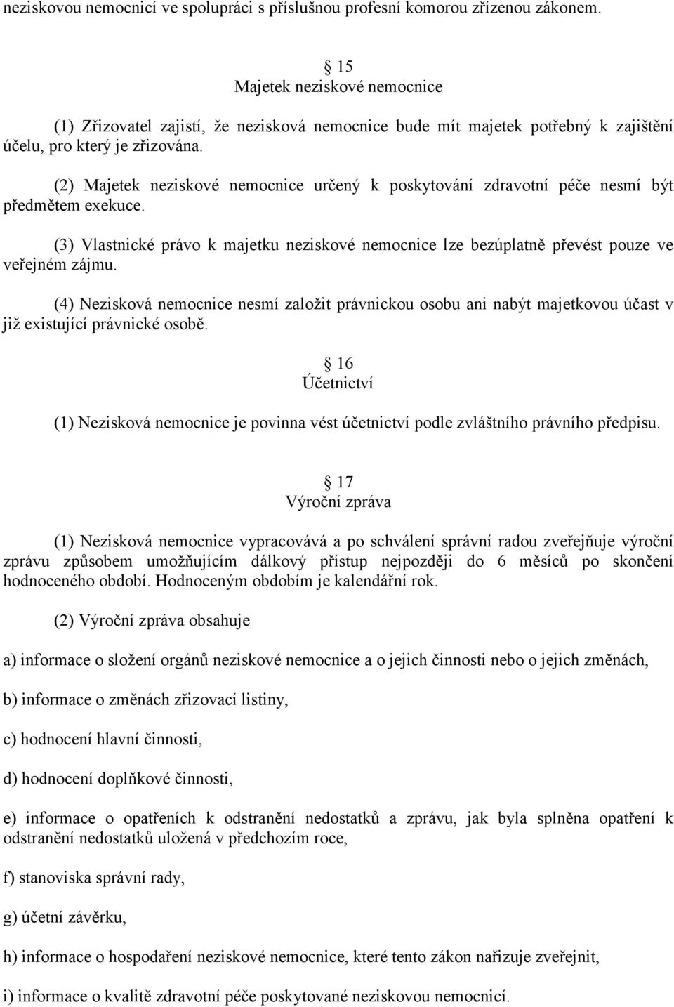 (2) Majetek neziskové nemocnice určený k poskytování zdravotní péče nesmí být předmětem exekuce. (3) Vlastnické právo k majetku neziskové nemocnice lze bezúplatně převést pouze ve veřejném zájmu.