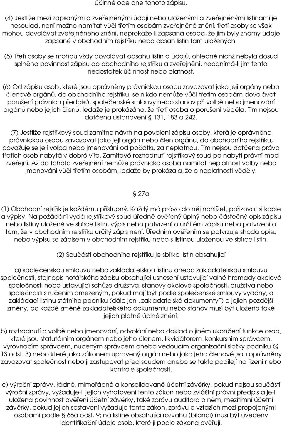 zveřejněného znění, neprokáže-li zapsaná osoba, že jim byly známy údaje zapsané v obchodním rejstříku nebo obsah listin tam uložených.