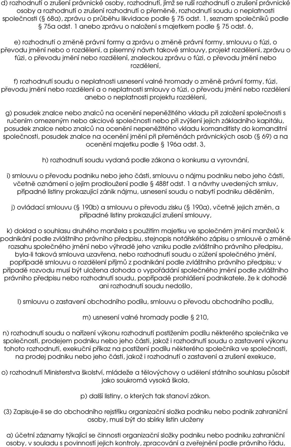 6, e) rozhodnutí o změně právní formy a zprávu o změně právní formy, smlouvu o fúzi, o převodu jmění nebo o rozdělení, a písemný návrh takové smlouvy, projekt rozdělení, zprávu o fúzi, o převodu
