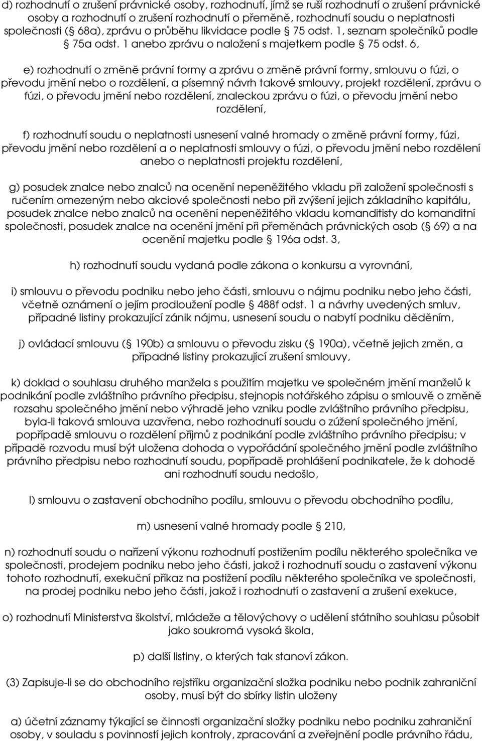 6, e) rozhodnutí o změně právní formy a zprávu o změně právní formy, smlouvu o fúzi, o převodu jmění nebo o rozdělení, a písemný návrh takové smlouvy, projekt rozdělení, zprávu o fúzi, o převodu