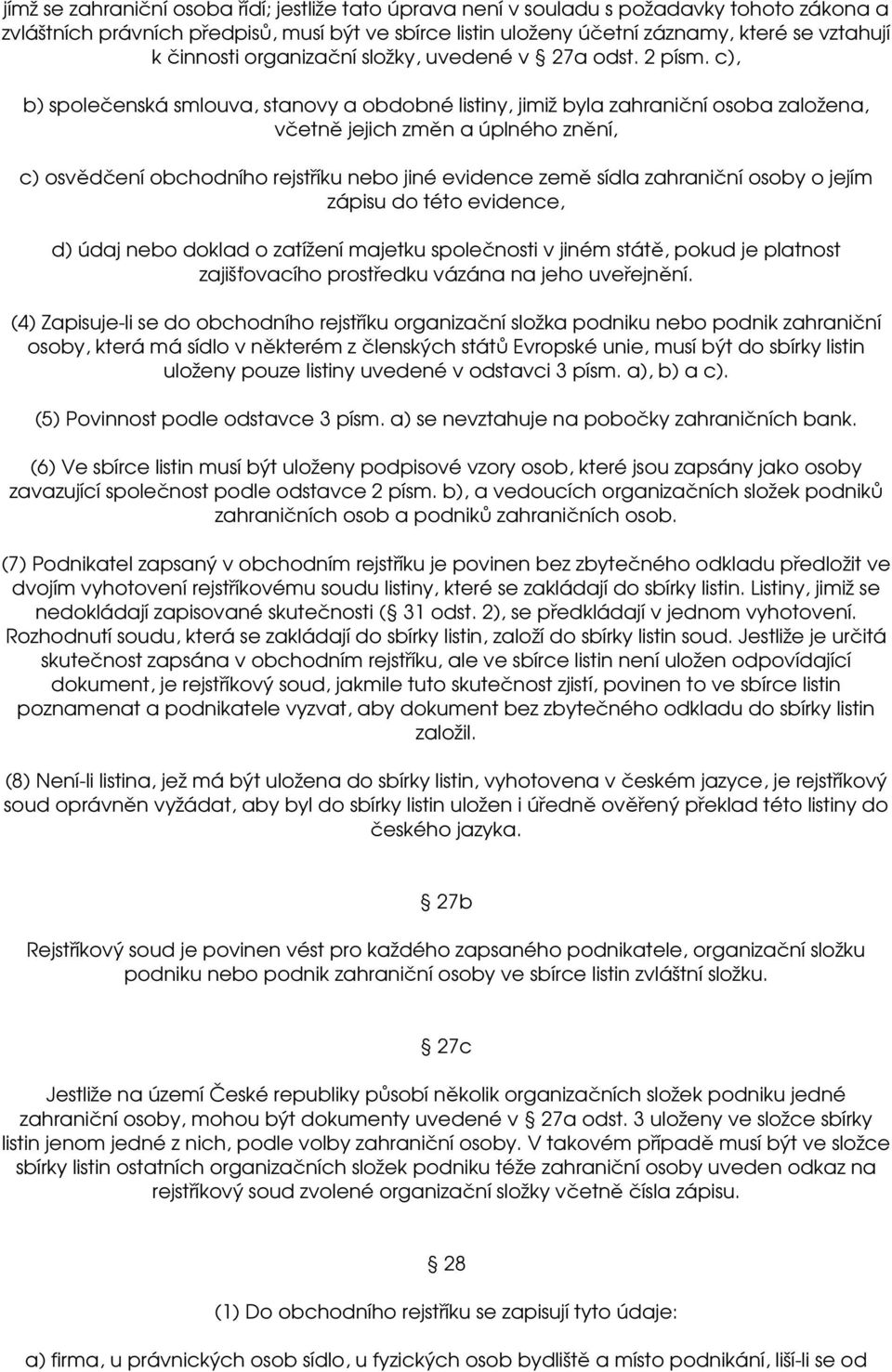 c), b) společenská smlouva, stanovy a obdobné listiny, jimiž byla zahraniční osoba založena, včetně jejich změn a úplného znění, c) osvědčení obchodního rejstříku nebo jiné evidence země sídla