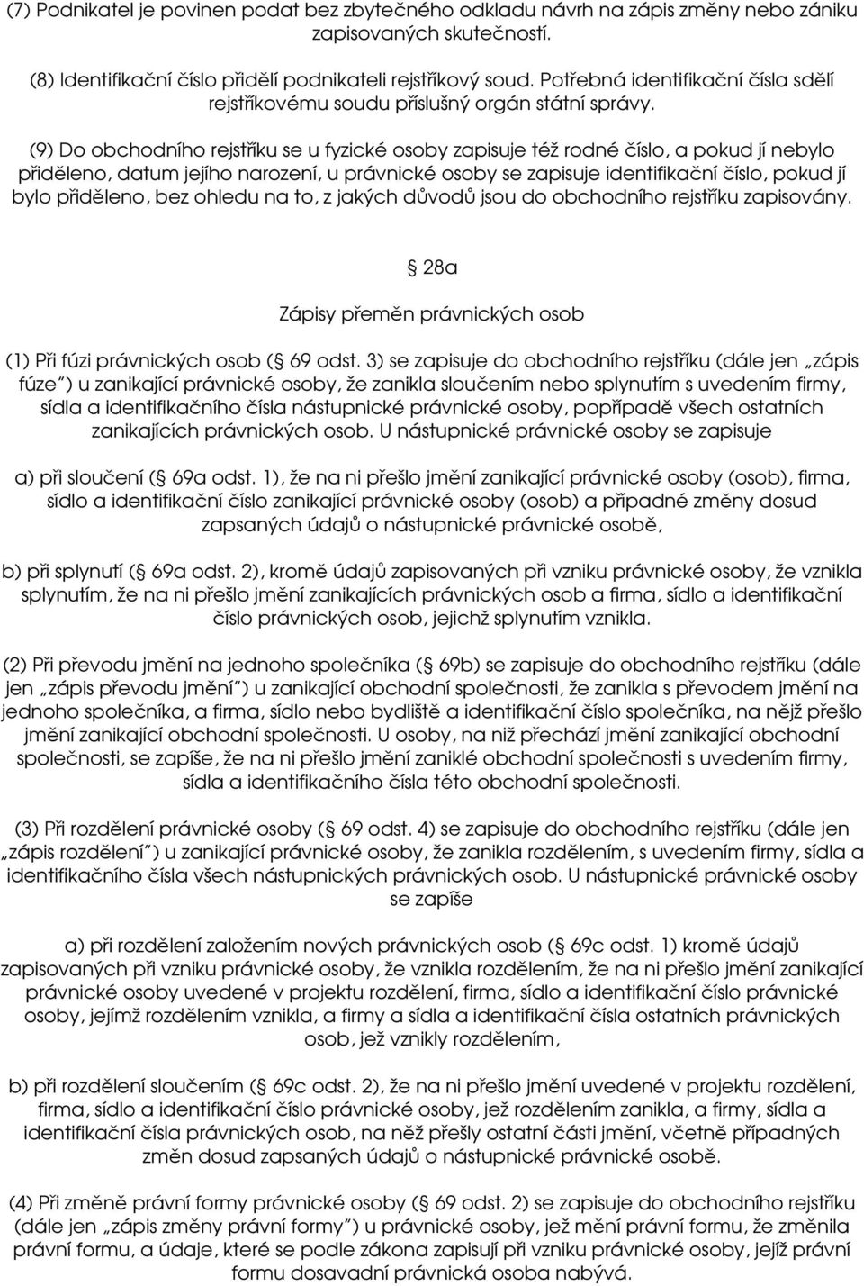 (9) Do obchodního rejstříku se u fyzické osoby zapisuje též rodné číslo, a pokud jí nebylo přiděleno, datum jejího narození, u právnické osoby se zapisuje identifikační číslo, pokud jí bylo