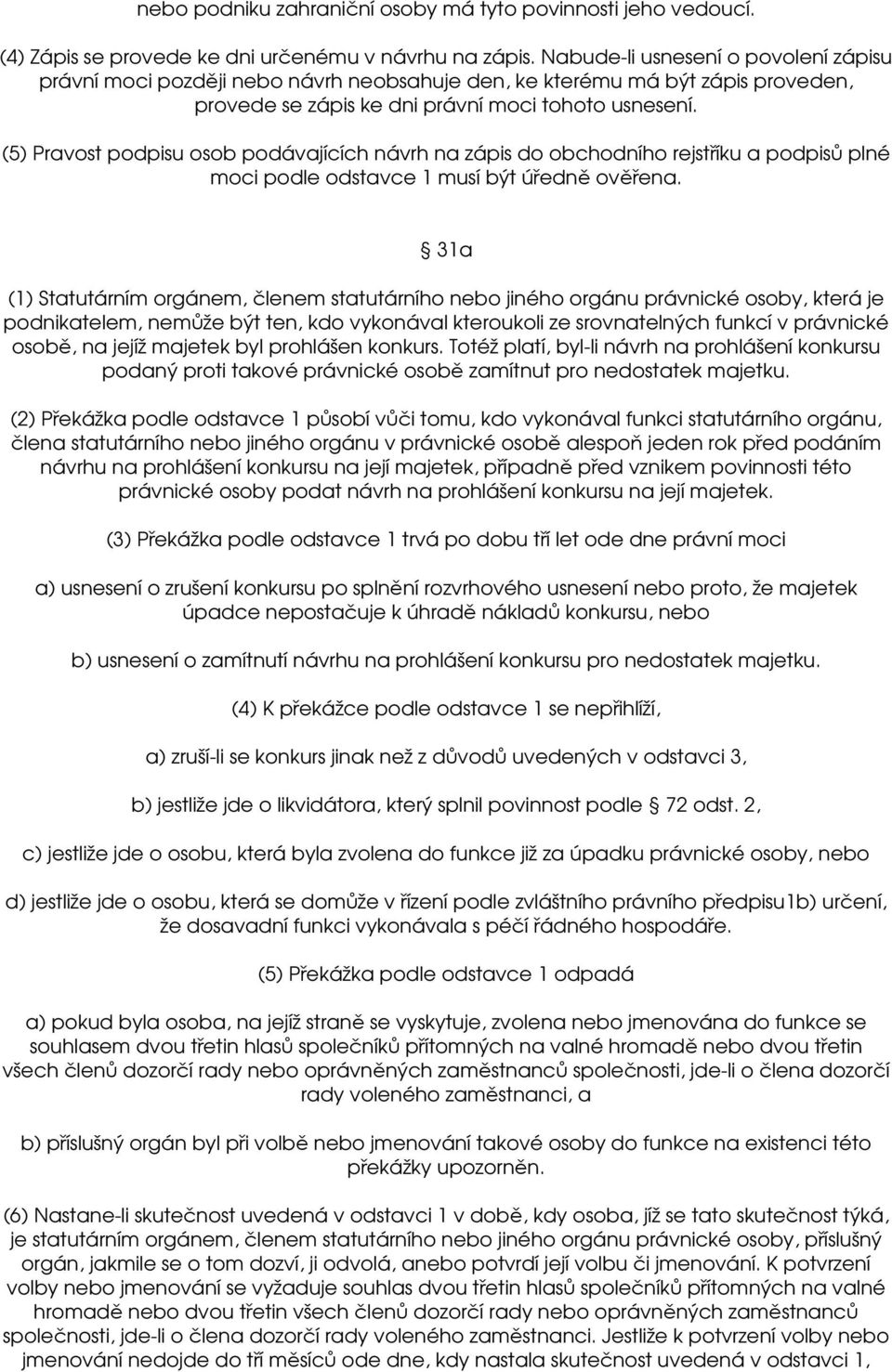 (5) Pravost podpisu osob podávajících návrh na zápis do obchodního rejstříku a podpisů plné moci podle odstavce 1 musí být úředně ověřena.