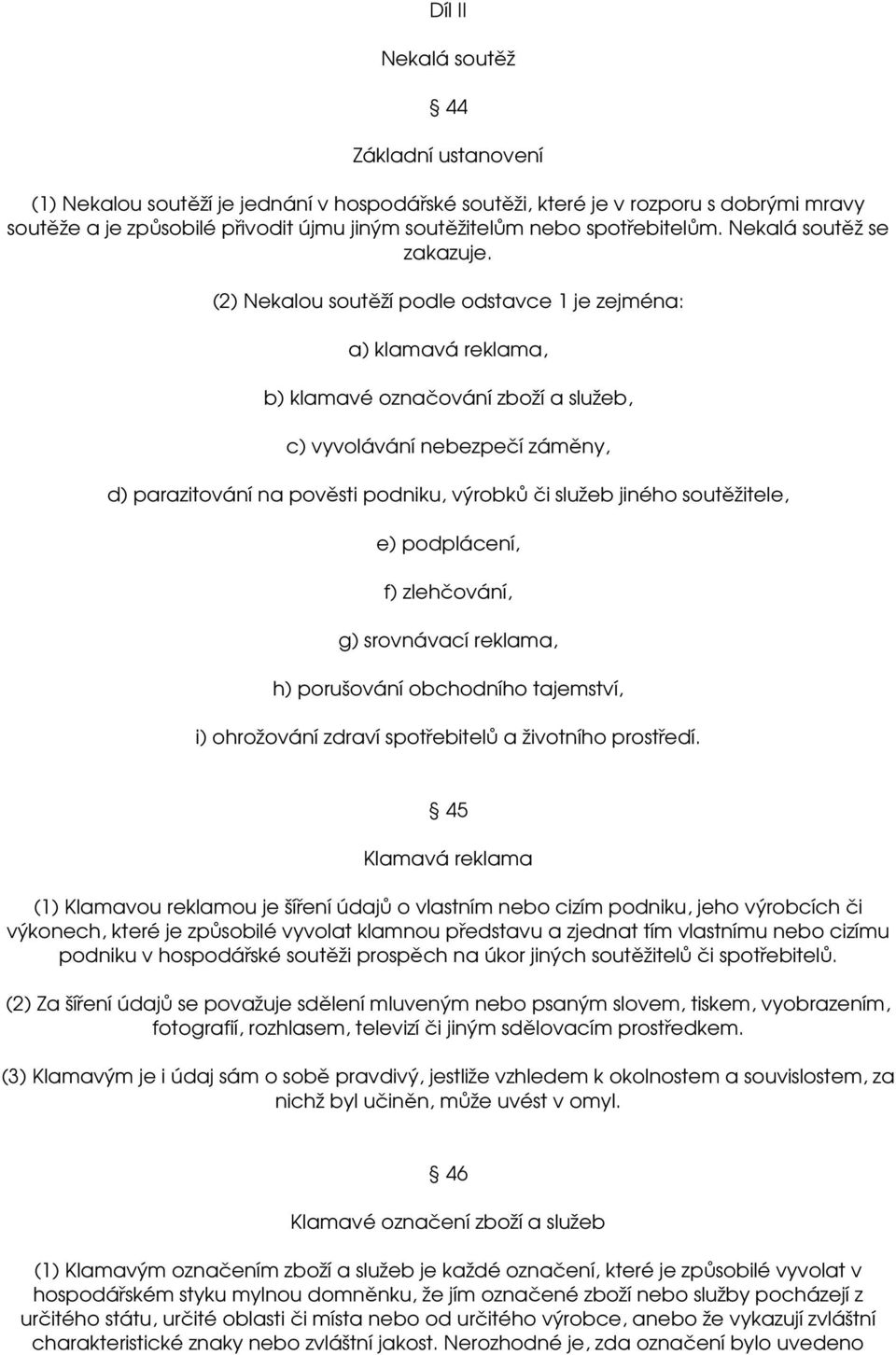 (2) Nekalou soutěží podle odstavce 1 je zejména: a) klamavá reklama, b) klamavé označování zboží a služeb, c) vyvolávání nebezpečí záměny, d) parazitování na pověsti podniku, výrobků či služeb jiného