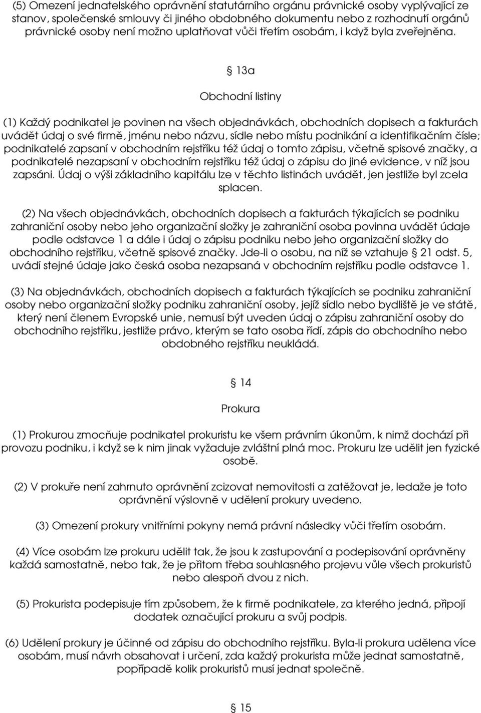 13a Obchodní listiny (1) Každý podnikatel je povinen na všech objednávkách, obchodních dopisech a fakturách uvádět údaj o své firmě, jménu nebo názvu, sídle nebo místu podnikání a identifikačním