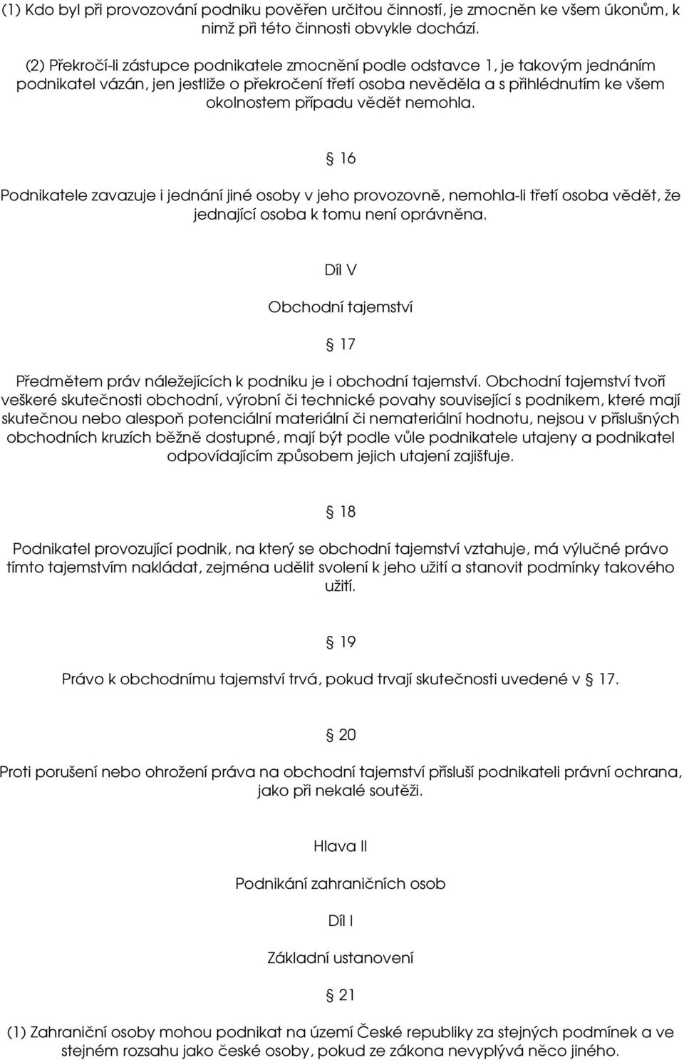 nemohla. 16 Podnikatele zavazuje i jednání jiné osoby v jeho provozovně, nemohla-li třetí osoba vědět, že jednající osoba k tomu není oprávněna.