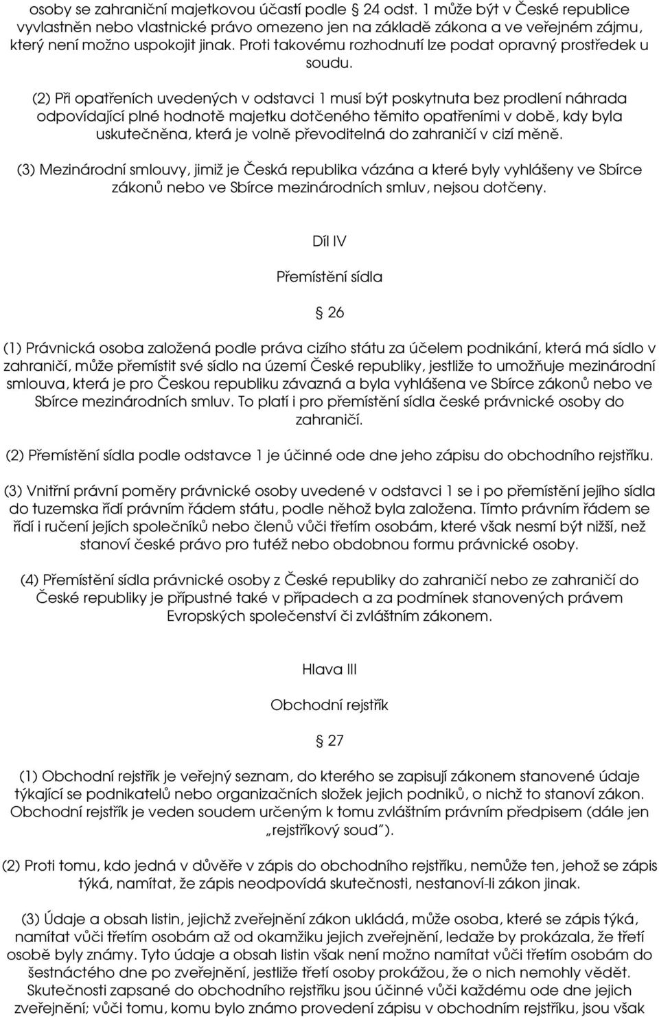 (2) Při opatřeních uvedených v odstavci 1 musí být poskytnuta bez prodlení náhrada odpovídající plné hodnotě majetku dotčeného těmito opatřeními v době, kdy byla uskutečněna, která je volně