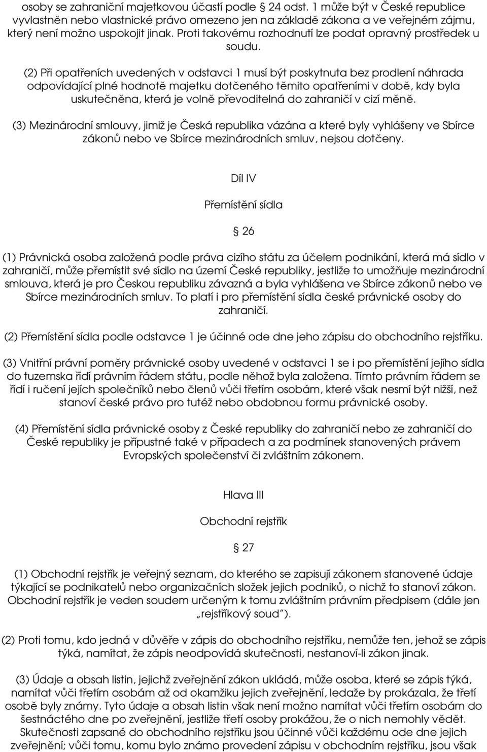 (2) Při opatřeních uvedených v odstavci 1 musí být poskytnuta bez prodlení náhrada odpovídající plné hodnotě majetku dotčeného těmito opatřeními v době, kdy byla uskutečněna, která je volně