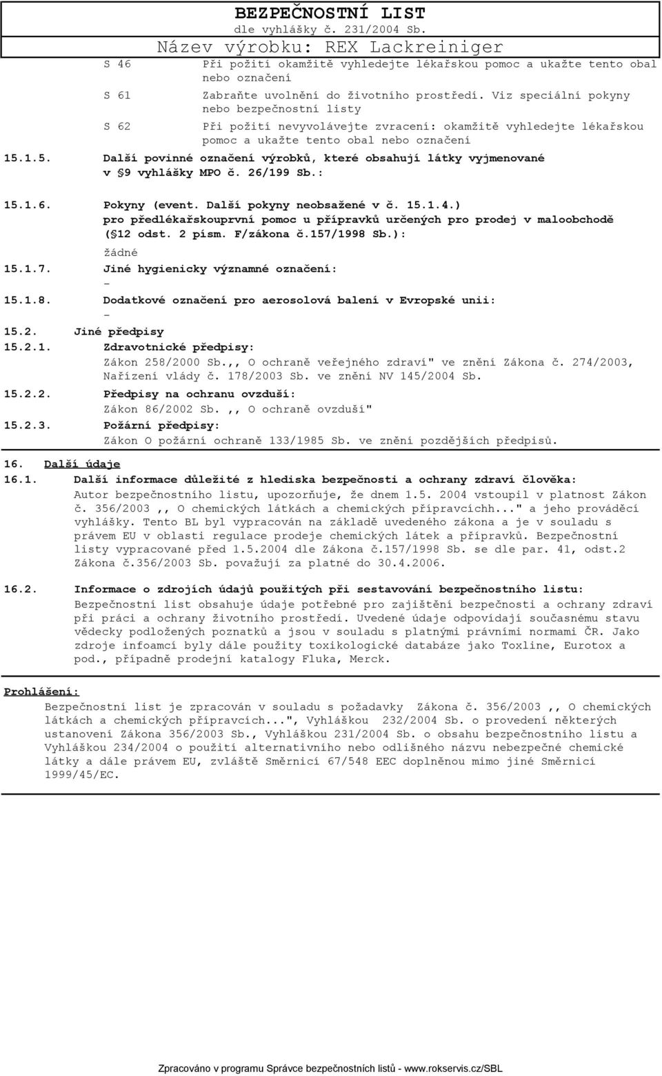 1.5. Další povinné označení výrobků, které obsahují látky vyjmenované v 9 vyhlášky MPO č. 26/199 Sb.: 15.1.6. Pokyny (event. Další pokyny neobsažené v č. 15.1.4.