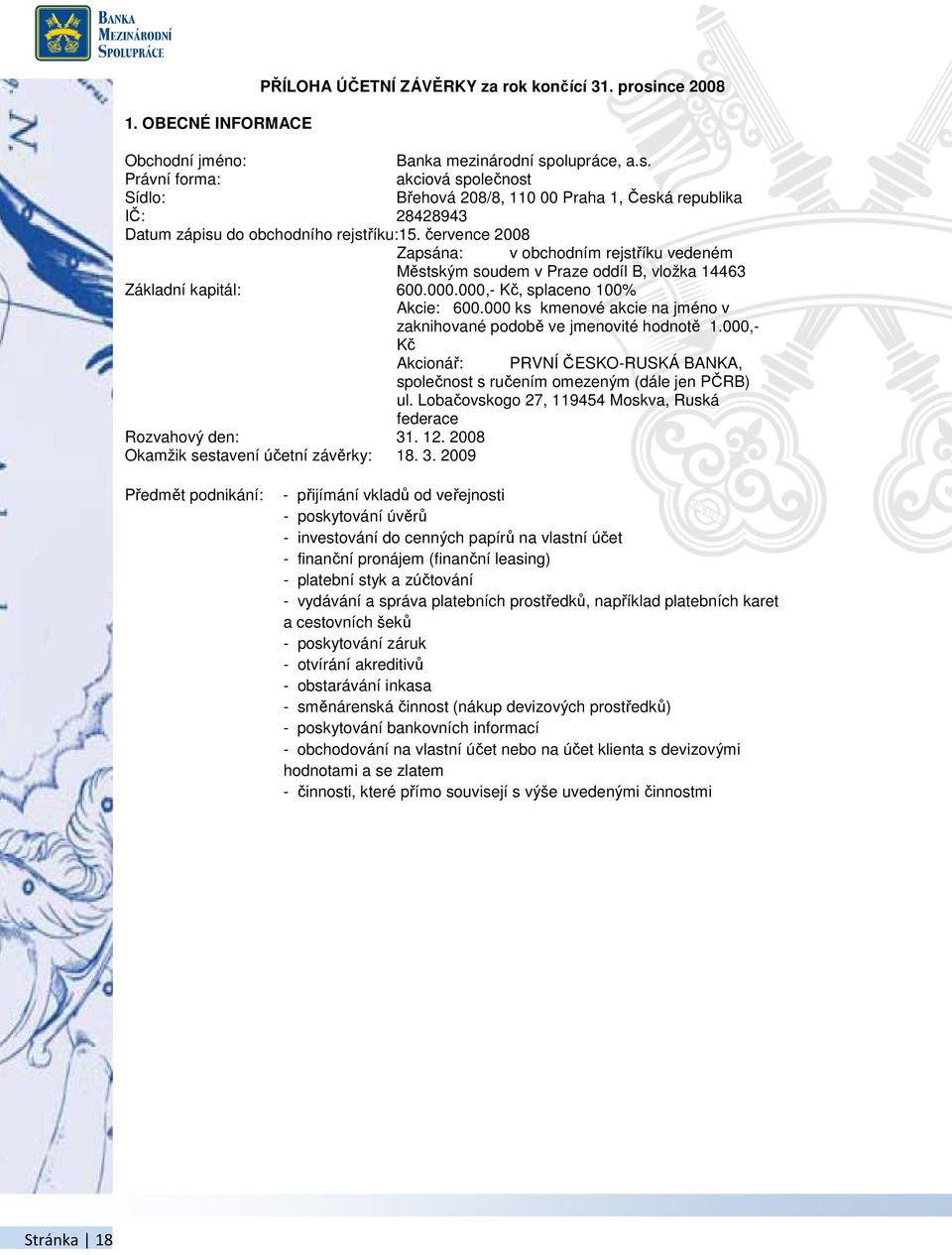 července 2008 Zapsána: v obchodním rejstříku vedeném Městským soudem v Praze oddíl B, vložka 14463 Základní kapitál: 600.000.000,- Kč, splaceno 100% Akcie: 600.